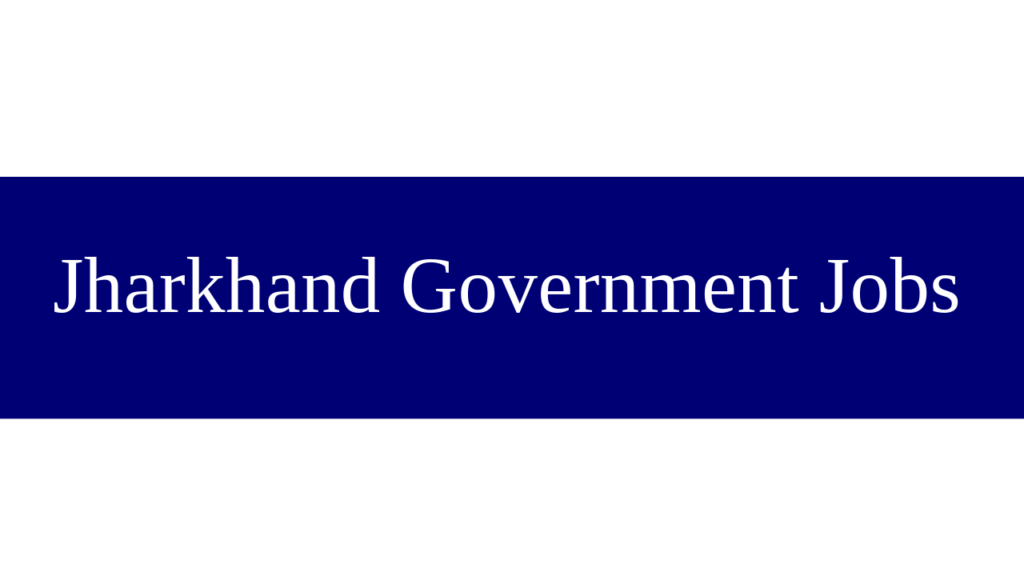 Jharkhand Government Jobs 2024-2025 latest govt jobs for jharkhand